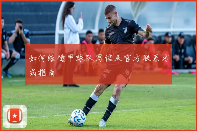 如何给德甲球队写信及官方联系方式指南