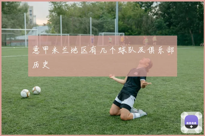 意甲米兰地区有几个球队及俱乐部历史